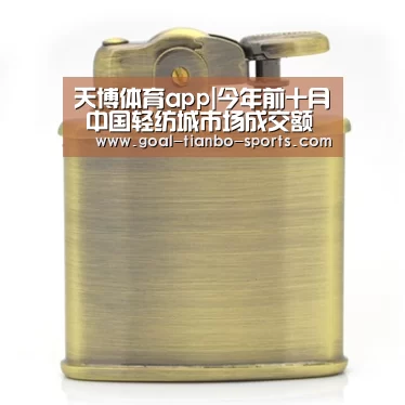 天博体育app|今年前十月 中国轻纺城市场成交额破千亿元(图2) 天博体育下载