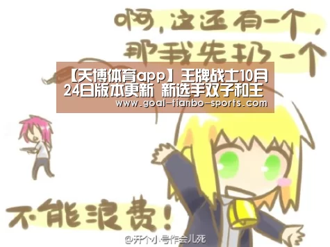 【天博体育app】王牌战士10月24日版本更新 新选手双子和王牌试炼启幕(图3) 天博体育app官方入口